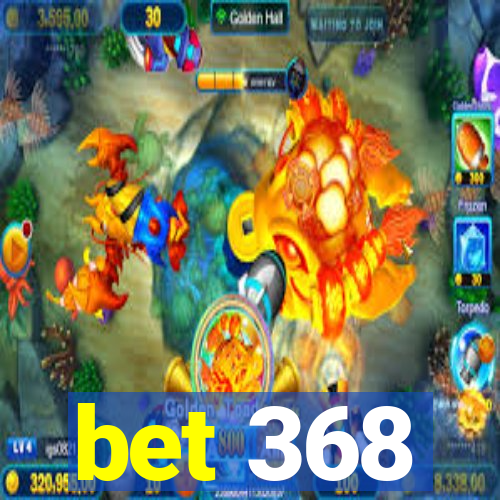 bet 368